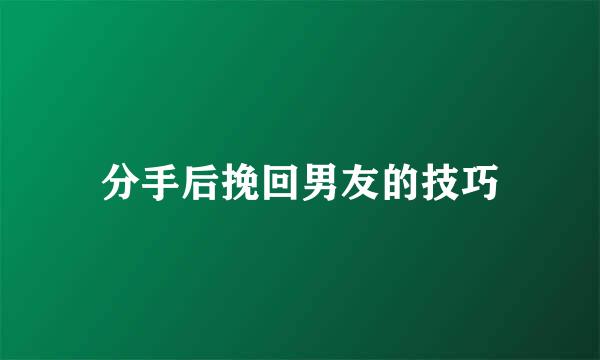 分手后挽回男友的技巧