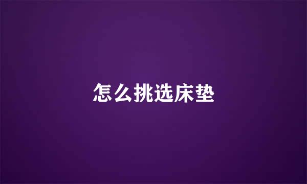 怎么挑选床垫