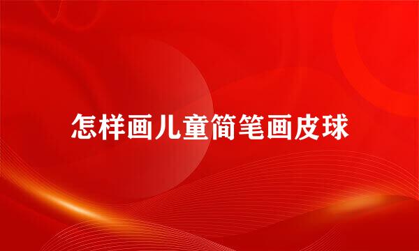 怎样画儿童简笔画皮球