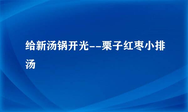 给新汤锅开光--栗子红枣小排汤