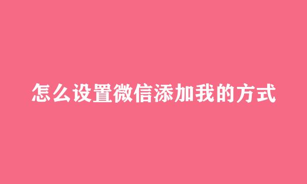 怎么设置微信添加我的方式