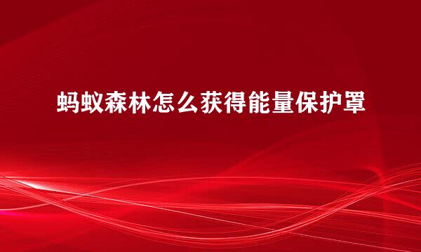 蚂蚁森林怎么获得能量保护罩