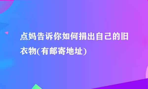 点妈告诉你如何捐出自己的旧衣物(有邮寄地址)