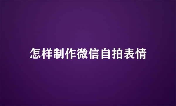怎样制作微信自拍表情
