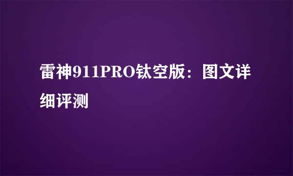 雷神911PRO钛空版：图文详细评测