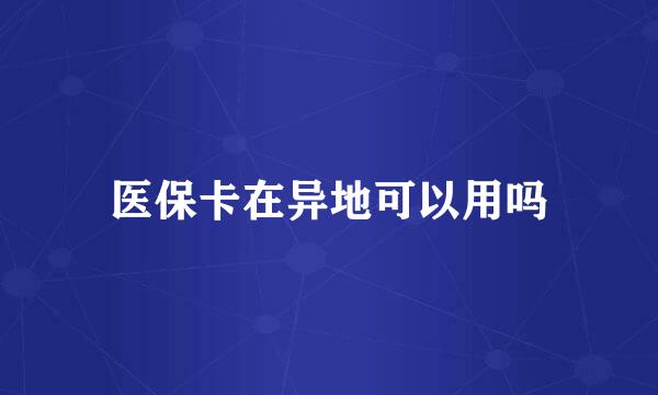 医保卡在异地可以用吗