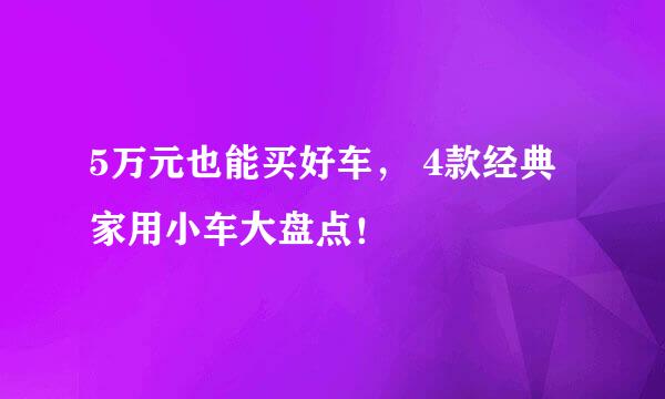 5万元也能买好车， 4款经典家用小车大盘点！