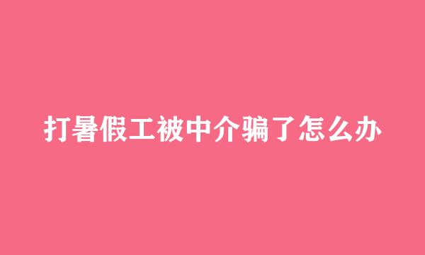 打暑假工被中介骗了怎么办