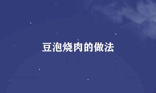 豆泡烧肉的做法