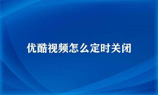 优酷视频怎么定时关闭