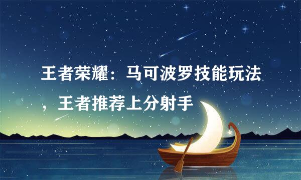 王者荣耀：马可波罗技能玩法，王者推荐上分射手