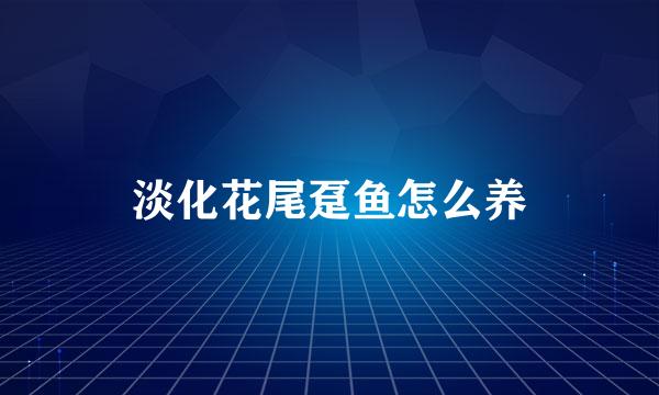 淡化花尾趸鱼怎么养