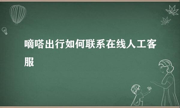 嘀嗒出行如何联系在线人工客服