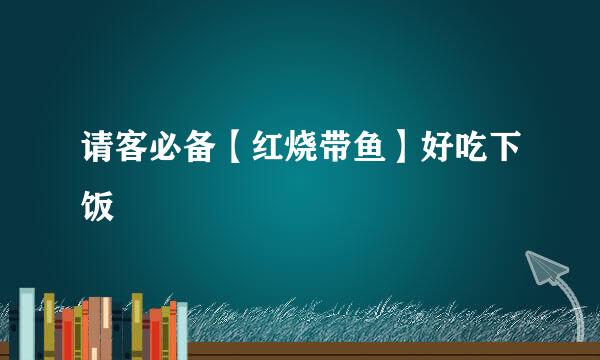 请客必备【红烧带鱼】好吃下饭