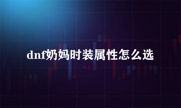 dnf奶妈时装属性怎么选