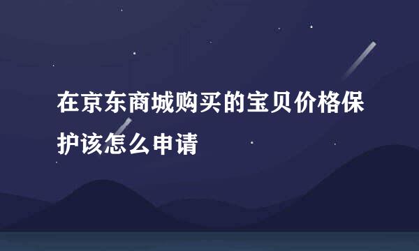 在京东商城购买的宝贝价格保护该怎么申请