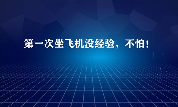 第一次坐飞机没经验，不怕！