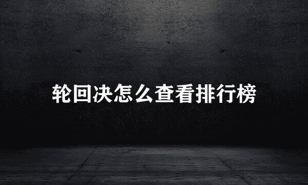 轮回决怎么查看排行榜