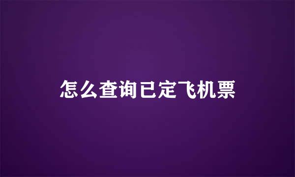 怎么查询已定飞机票