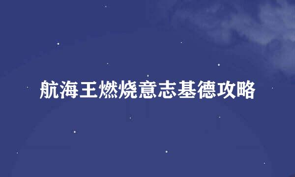 航海王燃烧意志基德攻略