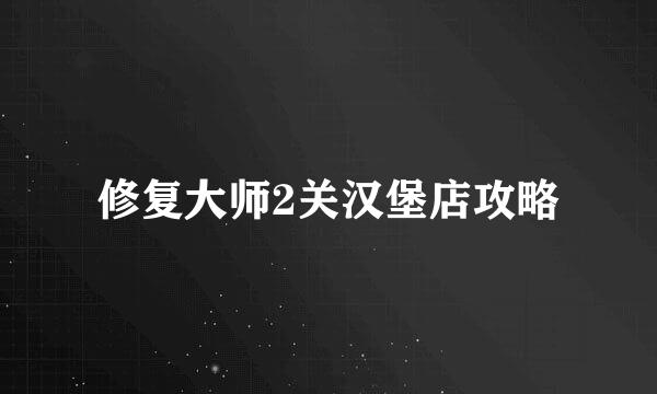 修复大师2关汉堡店攻略