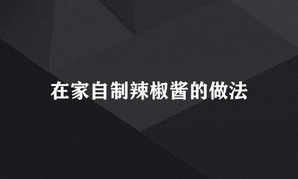 在家自制辣椒酱的做法