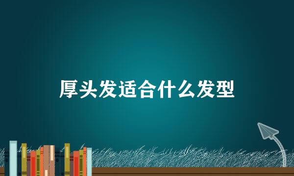 厚头发适合什么发型