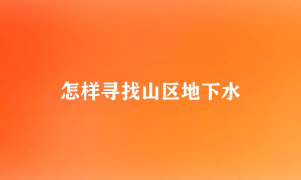 怎样寻找山区地下水