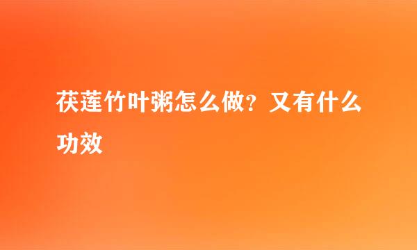 茯莲竹叶粥怎么做？又有什么功效