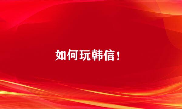 如何玩韩信！
