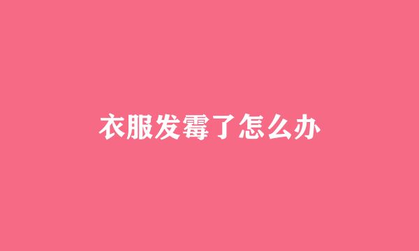 衣服发霉了怎么办
