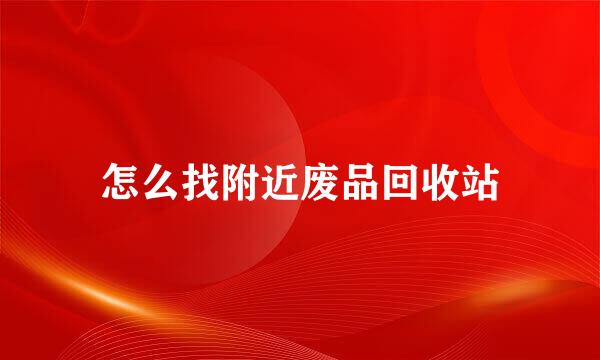 怎么找附近废品回收站