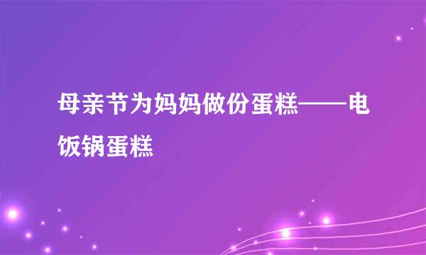 母亲节为妈妈做份蛋糕——电饭锅蛋糕