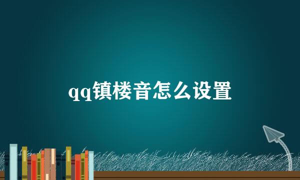 qq镇楼音怎么设置