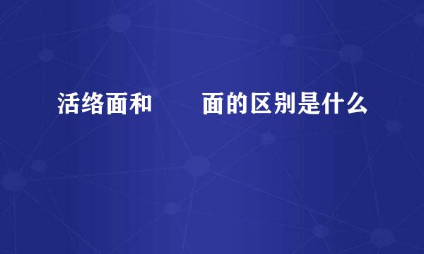活络面和饸饹面的区别是什么