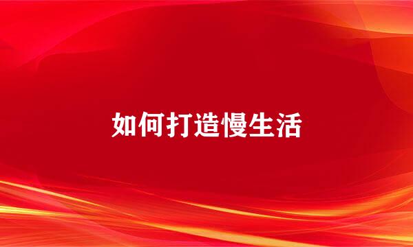 如何打造慢生活