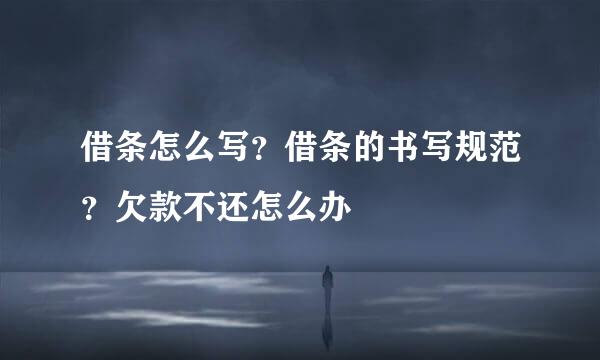 借条怎么写？借条的书写规范？欠款不还怎么办
