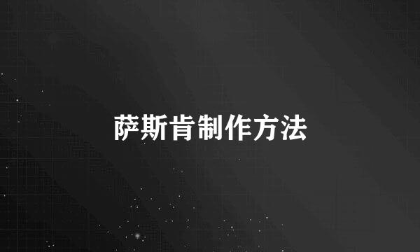 萨斯肯制作方法