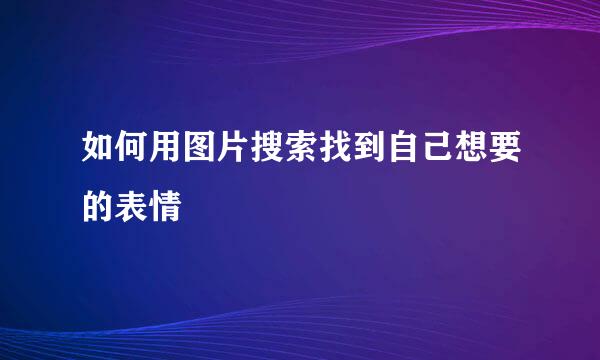 如何用图片搜索找到自己想要的表情