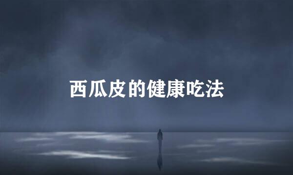 西瓜皮的健康吃法