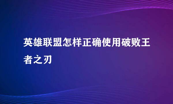 英雄联盟怎样正确使用破败王者之刃