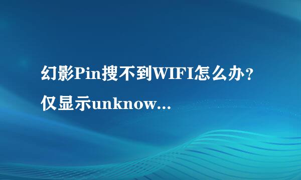 幻影Pin搜不到WIFI怎么办？仅显示unknown ssid
