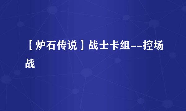 【炉石传说】战士卡组--控场战
