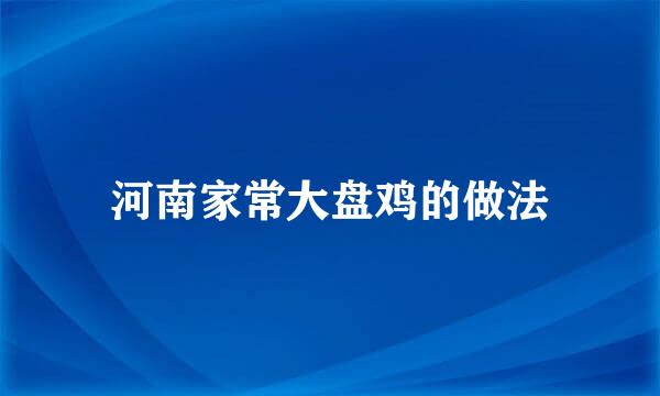 河南家常大盘鸡的做法