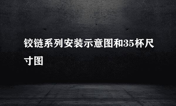 铰链系列安装示意图和35杯尺寸图
