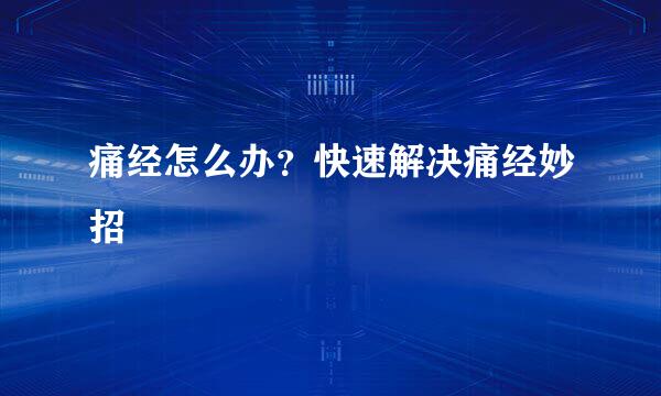 痛经怎么办？快速解决痛经妙招