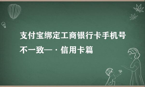 支付宝绑定工商银行卡手机号不一致—·信用卡篇