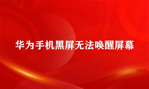 华为手机黑屏无法唤醒屏幕
