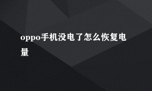 oppo手机没电了怎么恢复电量