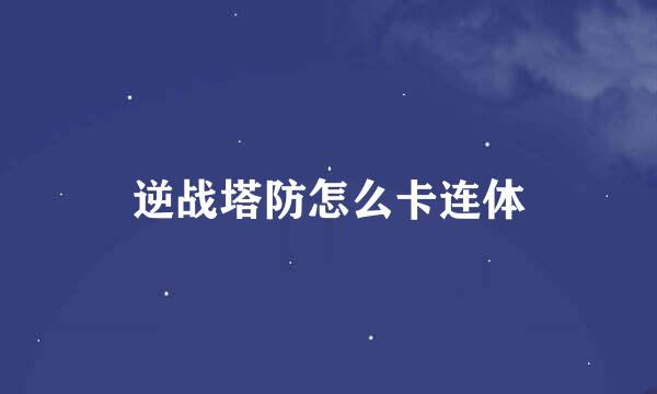 逆战塔防怎么卡连体